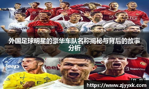 外国足球明星的豪华车队名称揭秘与背后的故事分析